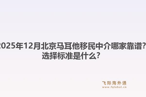 2025年12月北京马耳他移民中介哪家靠谱？选择标准是什么？1.jpg