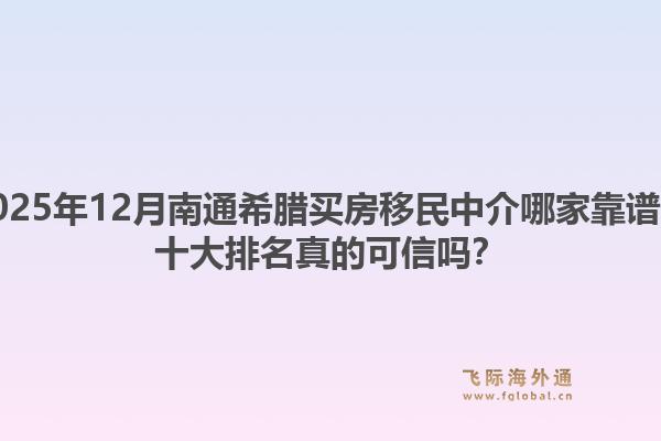 2025年12月南通希腊买房移民中介哪家靠谱？十大排名真的可信吗？