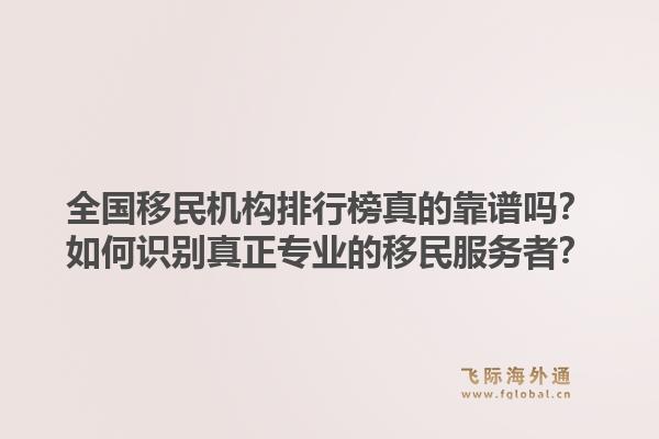 全国移民机构排行榜真的靠谱吗？如何识别真正专业的移民服务者？1.jpg
