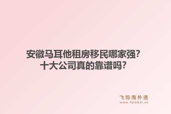 安徽马耳他租房移民哪家强？十大公司真的靠谱吗？