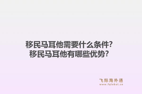 移民马耳他需要什么条件？移民马耳他有哪些优势？1.jpg