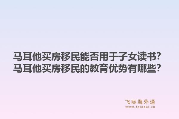 马耳他买房移民能否用于子女读书？马耳他买房移民的教育优势有哪些？1.jpg