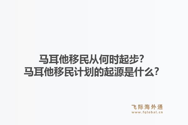 马耳他移民从何时起步？马耳他移民计划的起源是什么？1.jpg