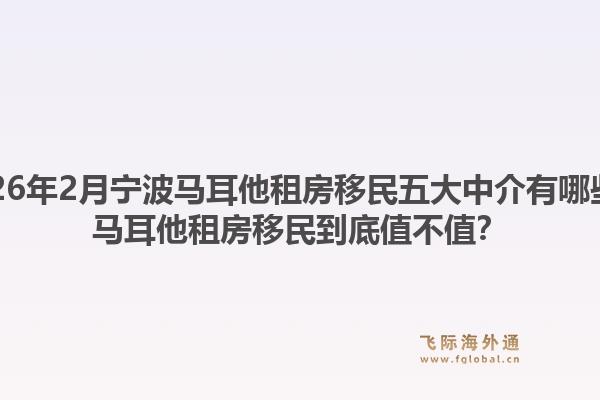 2026年2月宁波马耳他租房移民五大中介有哪些？马耳他租房移民到底值不值？