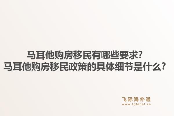 马耳他购房移民有哪些要求？马耳他购房移民政策的具体细节是什么？1.jpg