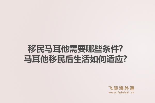 移民马耳他需要哪些条件？马耳他移民后生活如何适应？1.jpg