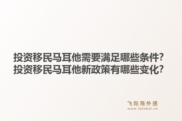 投资移民马耳他需要满足哪些条件？投资移民马耳他新政策有哪些变化？1.jpg