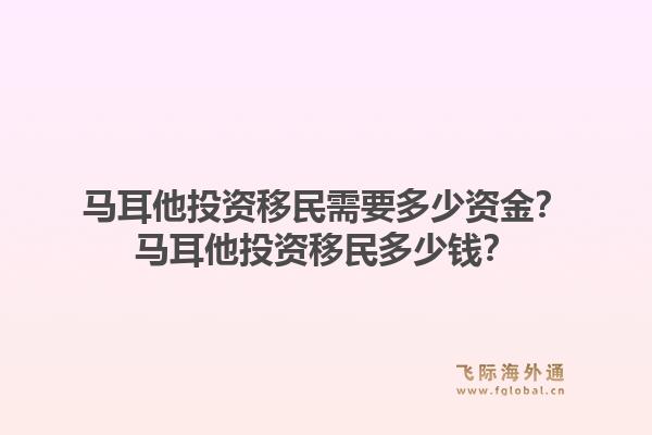 马耳他投资移民需要多少资金？马耳他投资移民多少钱？1.jpg