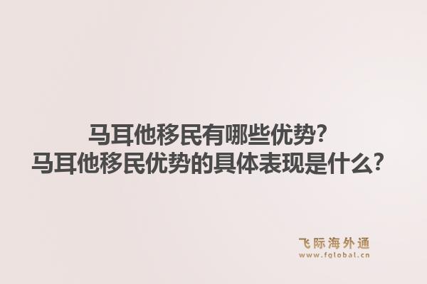 马耳他移民有哪些优势？马耳他移民优势的具体表现是什么？1.jpg