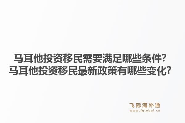 马耳他投资移民需要满足哪些条件？马耳他投资移民最新政策有哪些变化？1.jpg