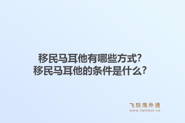 移民马耳他有哪些方式？移民马耳他的条件是什么？1.jpg