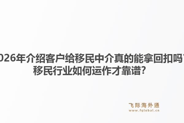 2026年介绍客户给移民中介真的能拿回扣吗？移民行业如何运作才靠谱？1.jpg