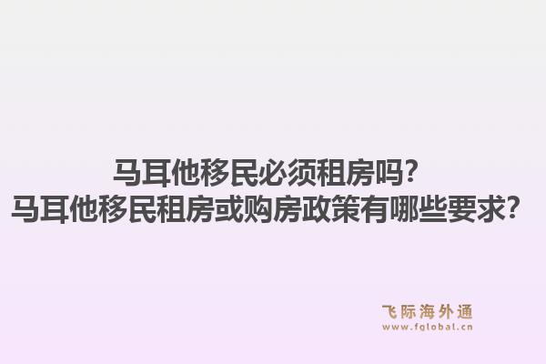 马耳他移民必须租房吗？马耳他移民租房或购房政策有哪些要求？1.jpg