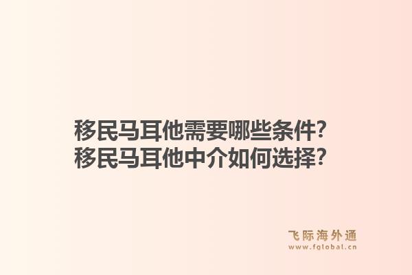 移民马耳他需要哪些条件？移民马耳他中介如何选择？1.jpg