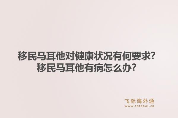 移民马耳他对健康状况有何要求？移民马耳他有病怎么办？1.jpg
