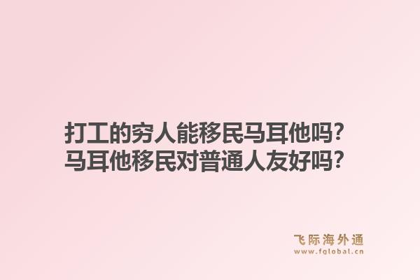 打工的穷人能移民马耳他吗?马耳他移民对普通人友好吗?1.jpg