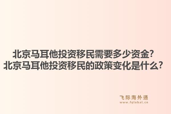 北京马耳他投资移民需要多少资金?北京马耳他投资移民的政策变化是什么?1.jpg