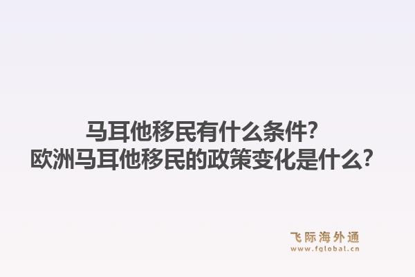 马耳他移民有什么条件?欧洲马耳他移民的政策变化是什么?1.jpg