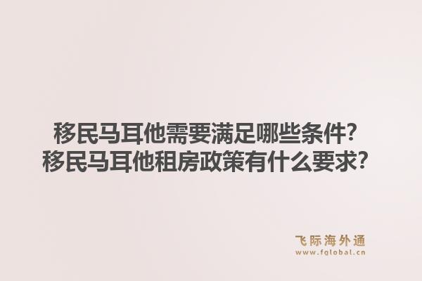 移民马耳他需要满足哪些条件?移民马耳他租房政策有什么要求?1.jpg