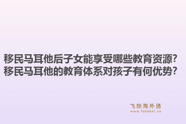 移民马耳他后子女能享受哪些教育资源?移民马耳他的教育体系对孩子有何优势?1.jpg