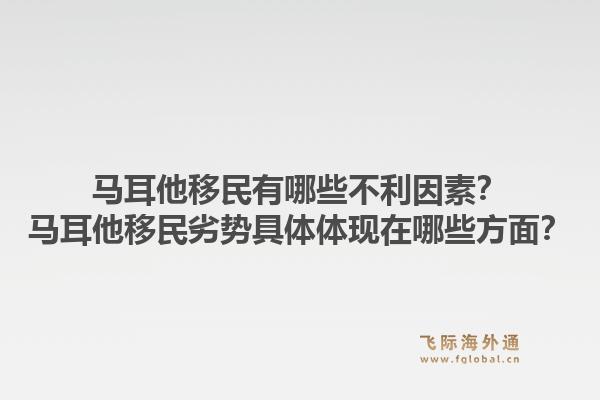马耳他移民有哪些不利因素？马耳他移民劣势具体体现在哪些方面？1.jpg