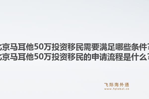 北京马耳他50万投资移民需要满足哪些条件？北京马耳他50万投资移民的申请流程是什么？1.jpg