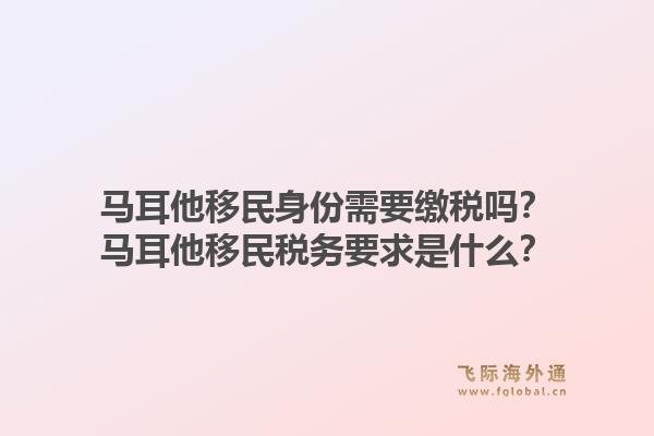 马耳他移民身份需要缴税吗？马耳他移民税务要求是什么？1.jpg