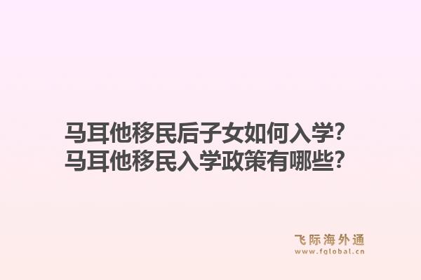 马耳他移民后子女如何入学？马耳他移民入学政策有哪些？1.jpg