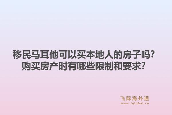 移民马耳他可以买本地人的房子吗？购买房产时有哪些限制和要求？1.jpg