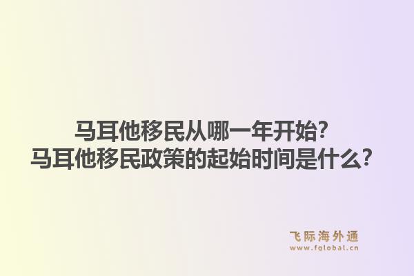 马耳他移民从哪一年开始？马耳他移民政策的起始时间是什么？1.jpg