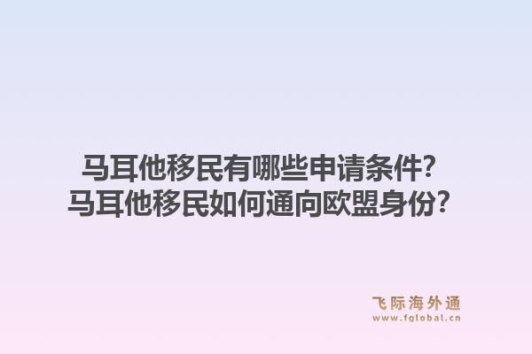 马耳他移民有哪些申请条件？马耳他移民如何通向欧盟身份？1.jpg
