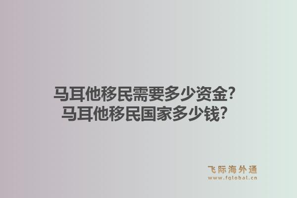 马耳他移民需要多少资金？马耳他移民国家多少钱？1.jpg