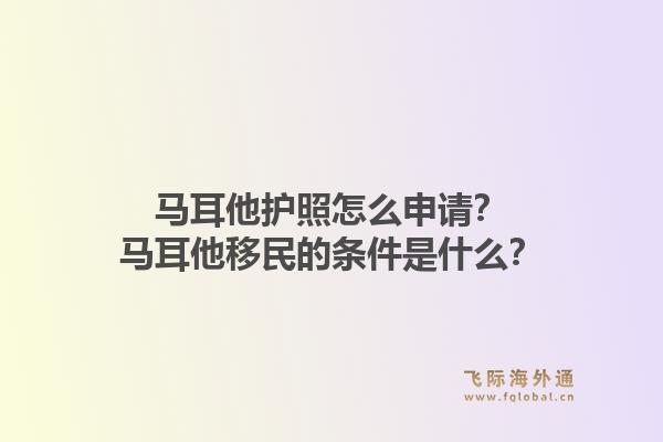 马耳他护照怎么申请？马耳他移民的条件是什么？1.jpg