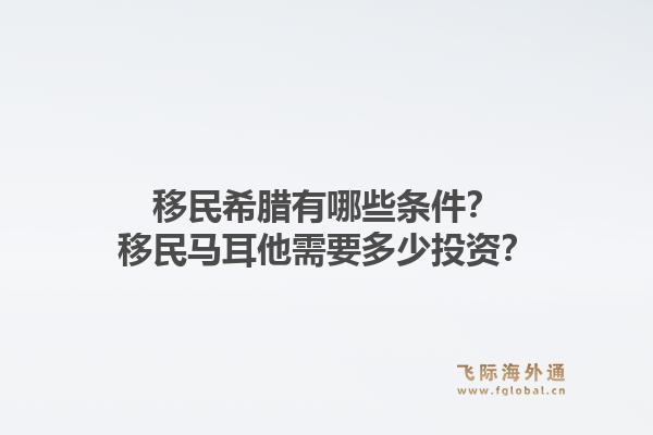移民希腊有哪些条件？移民马耳他需要多少投资？1.jpg