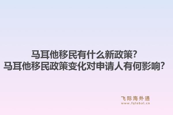 马耳他移民有什么新政策?马耳他移民政策变化对申请人有何影响?1.jpg