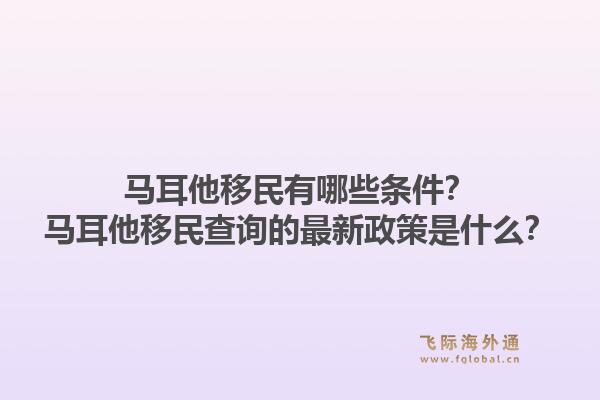 马耳他移民有哪些条件?马耳他移民查询的最新政策是什么?1.jpg
