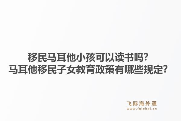 移民马耳他小孩可以读书吗？马耳他移民子女教育政策有哪些规定？1.jpg