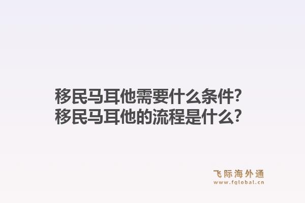 移民马耳他需要什么条件？移民马耳他的流程是什么？1.jpg