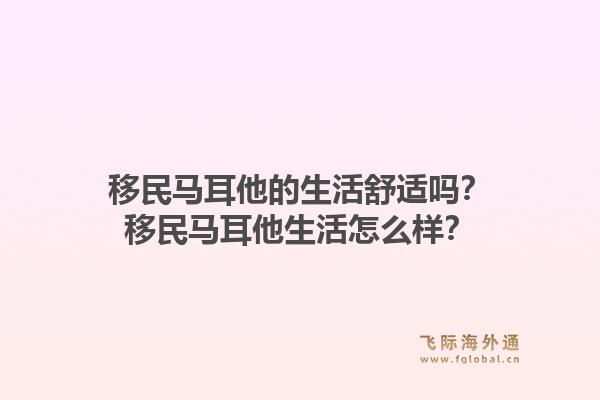 移民马耳他的生活舒适吗?移民马耳他生活怎么样?1.jpg