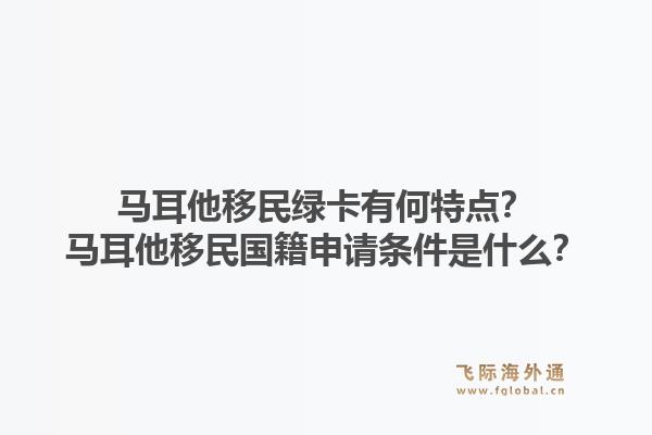 马耳他移民绿卡有何特点？马耳他移民国籍申请条件是什么？1.jpg