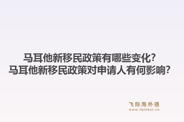 马耳他新移民政策有哪些变化？马耳他新移民政策对申请人有何影响？