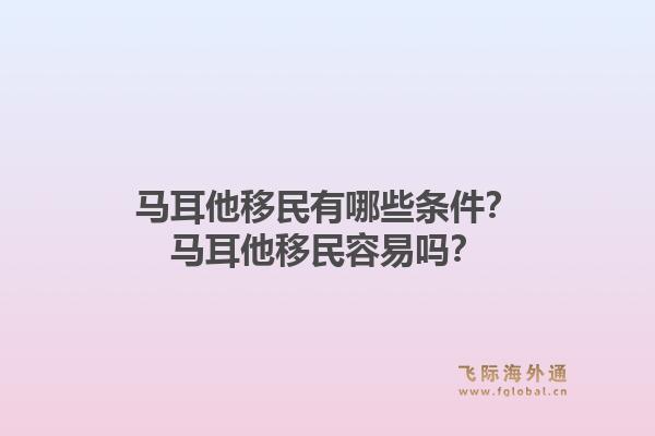 马耳他移民有哪些条件？马耳他移民容易吗？
