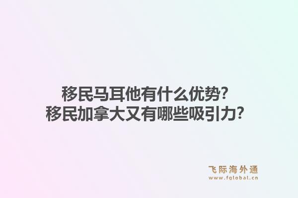 移民马耳他有什么优势?移民加拿大又有哪些吸引力?1.jpg