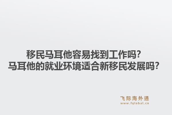 移民马耳他容易找到工作吗?马耳他的就业环境适合新移民发展吗?1.jpg