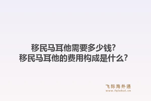 移民马耳他需要多少钱？移民马耳他的费用构成是什么？1.jpg