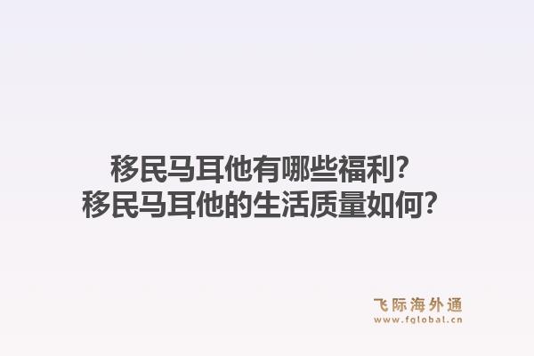 移民马耳他有哪些福利？移民马耳他的生活质量如何？1.jpg
