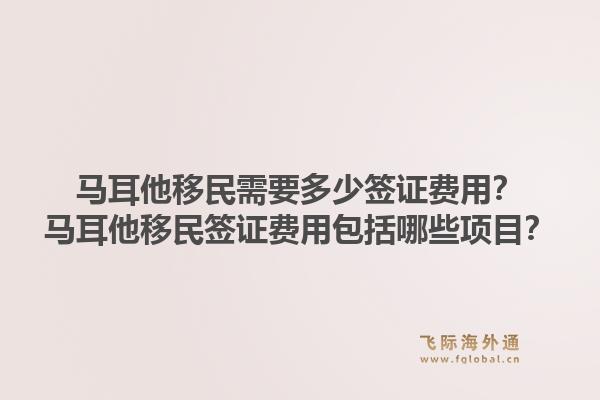 马耳他移民需要多少签证费用？马耳他移民签证费用包括哪些项目？1.jpg