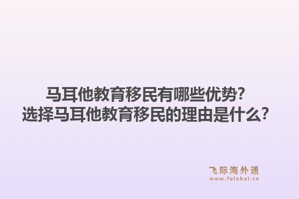 马耳他教育移民有哪些优势？选择马耳他教育移民的理由是什么？1.jpg