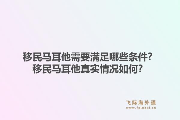 移民马耳他需要满足哪些条件？移民马耳他真实情况如何？1.jpg