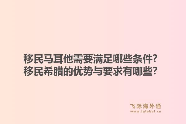 移民马耳他需要满足哪些条件？移民希腊的优势与要求有哪些？1.jpg